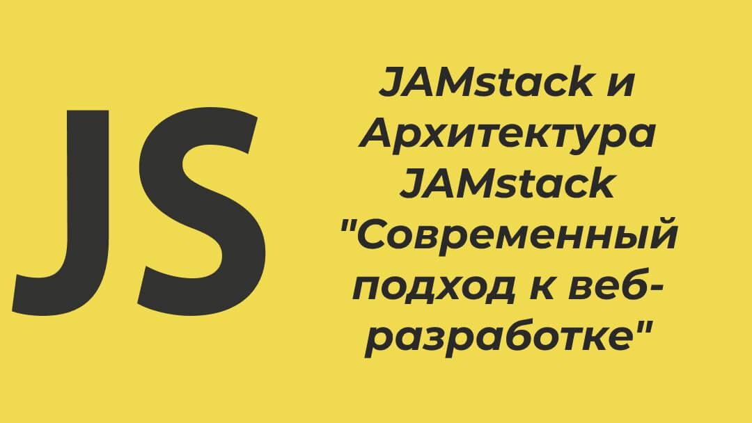 JAMstack и Архитектура JAMstack "Современный подход к вебразработке